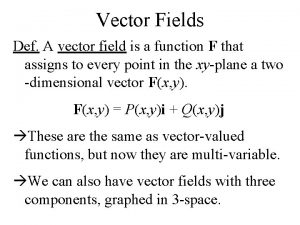 Vector Fields Def A vector field is a