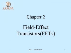 Chapter 2 FieldEffect TransistorsFETs SJTU Zhou Lingling 1