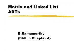 Matrix and Linked List ADTs B Ramamurthy Still