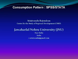 Consumption Pattern SPSSSTATA Srinivasulu Rajendran Centre for the