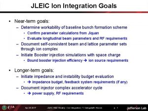 JLEIC Ion Integration Goals Nearterm goals Determine workability