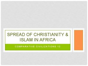 SPREAD OF CHRISTIANITY ISLAM IN AFRICA COMPARATIVE CIVILIZATIONS