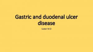 Gastric and duodenal ulcer disease Sabet M D