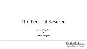 The Federal Reserve Anthony Capellupo Cristina Pellegrino What