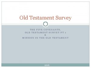 Old Testament Survey THE FIVE COVENANTS OLD TESTAMENT