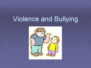 Violence and Bullying What is Bullying Bullying happens