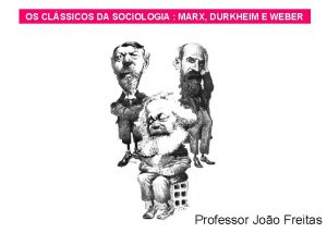 OS CLSSICOS SOCIOLOGIA MARX DURKHEIM EE WEBER OS