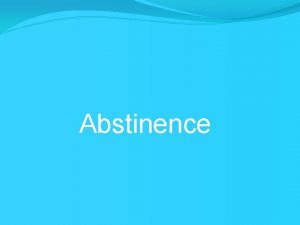 Abstinence ABSTINENCE Postponing waiting for sexual intercourse until