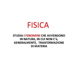 FISICA STUDIA I FENOMENI CHE AVVENGONO IN NATURA