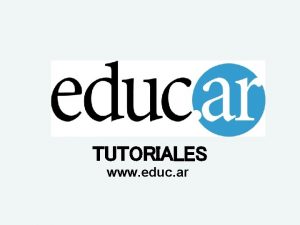 TUTORIALES www educ ar Tutorial de slideshare www