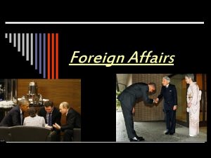 Foreign Affairs Foreign Policy Overview o Purpose keep