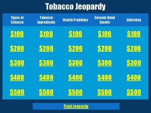 Tobacco Jeopardy Types of Tobacco Ingredients Health Problems