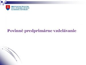 MINISTERSTVO KOLSTVA VEDY VSKUMU A PORTU SLOVENSKEJ REPUBLIKY