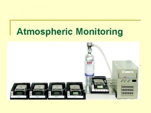 Atmospheric Monitoring ATMOSPHERIC MONITORING n INSTRUCTIONAL GOAL The