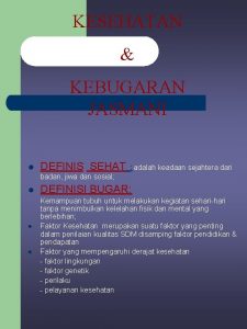 KESEHATAN KEBUGARAN JASMANI l DEFINISI SEHAT adalah keadaan