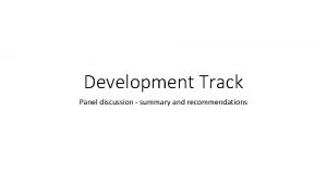 Development Track Panel discussion summary and recommendations Panel