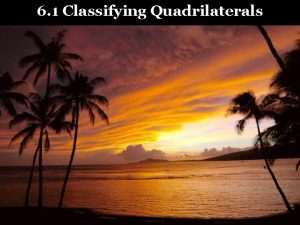 6 1 Classifying Quadrilaterals Special Quadrilaterals A parallelogram 6 1 Classifying Quadrilaterals Special Quadrilaterals A parallelogram