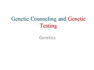 Genetic Counseling and Genetic Testing Genetics Genetic Testing