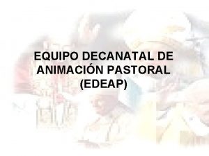 EQUIPO DECANATAL DE ANIMACIN PASTORAL EDEAP QU ES