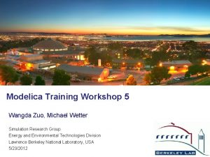 Modelica Training Workshop 5 Wangda Zuo Michael Wetter