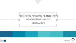 PROJEKTO PIRKIM PLANO PPP ADMINISTRAVIMAS SFMIS 2014 1