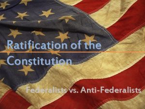 Ratification of the Constitution Federalists vs AntiFederalists The