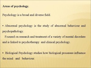 Areas of psychology Psychology is a broad and