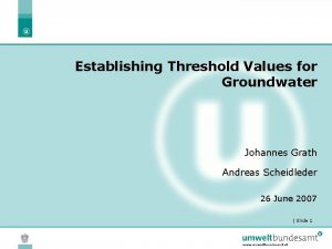 Establishing Threshold Values for Groundwater Johannes Grath Andreas