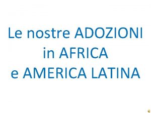 Le nostre ADOZIONI in AFRICA e AMERICA LATINA