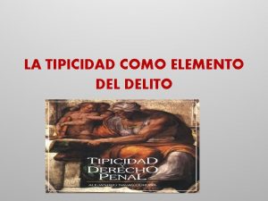 LA TIPICIDAD COMO ELEMENTO DELITO LA TIPICIDAD Es