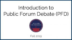 Introduction to Public Forum Debate PFD Fall 2019