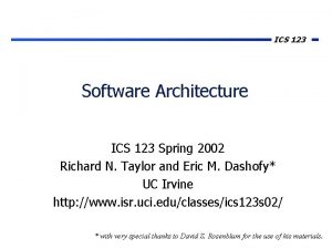 ICS 123 Software Architecture ICS 123 Spring 2002 ICS 123 Software Architecture ICS 123 Spring 2002