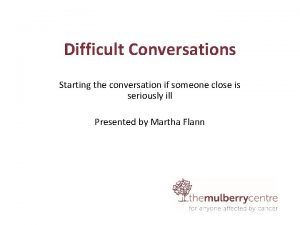 Difficult Conversations Starting the conversation if someone close