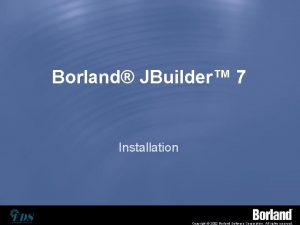 Borland JBuilder 7 Installation Copyright 2002 Borland Software