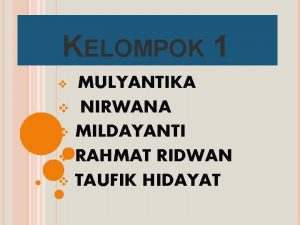 KELOMPOK 1 MULYANTIKA v NIRWANA v MILDAYANTI v