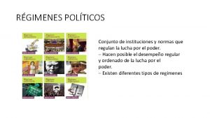 RGIMENES POLTICOS Conjunto de instituciones y normas que