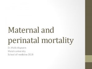 Maternal and perinatal mortality Dr Malik Alqasem Mutah