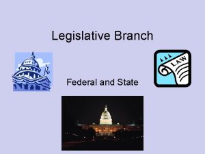 Legislative Branch Federal and State Federal Government Congress