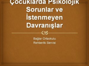 ocuklarda Psikolojik Sorunlar ve stenmeyen Davranlar Balar Ortaokulu