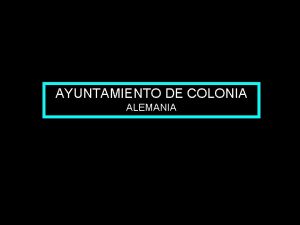 AYUNTAMIENTO DE COLONIA ALEMANIA Colonia es una ciudad