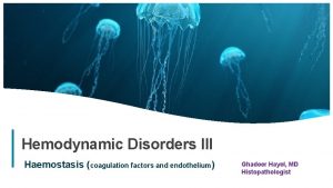 Hemodynamic Disorders III Haemostasis coagulation factors and endothelium