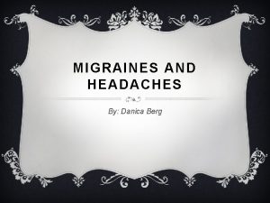 MIGRAINES AND HEADACHES By Danica Berg WHAT ARE