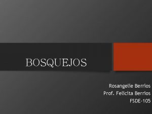 BOSQUEJOS Rosangelie Berrios Prof Felicita Berrios FSDE105 Introduccin