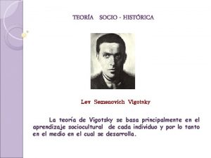 TEORA SOCIO HISTRICA Lev Semenovich Vigotsky La teora