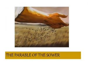 THE PARABLE OF THE SOWER The Sower went