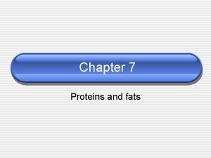 Chapter 7 Proteins and fats Explain Proteins They