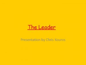 The Leader Presentation by Chris Kouros Basic Characteristics