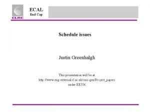 ECAL End Cap Schedule issues Justin Greenhalgh This