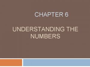 CHAPTER 6 UNDERSTANDING THE NUMBERS Learning Objectives Demonstrate