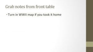 Grab notes from front table Turn in WWII